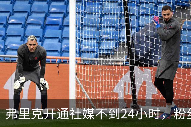 弗里克开通社媒不到24小时，粉丝破95万