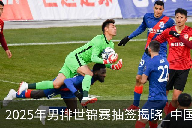 2025年男排世锦赛抽签揭晓 中国与巴塞捷3队同组
